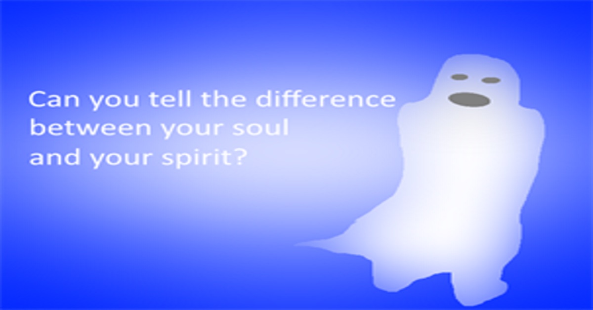 Can you tell the difference between your soul and your spirit?