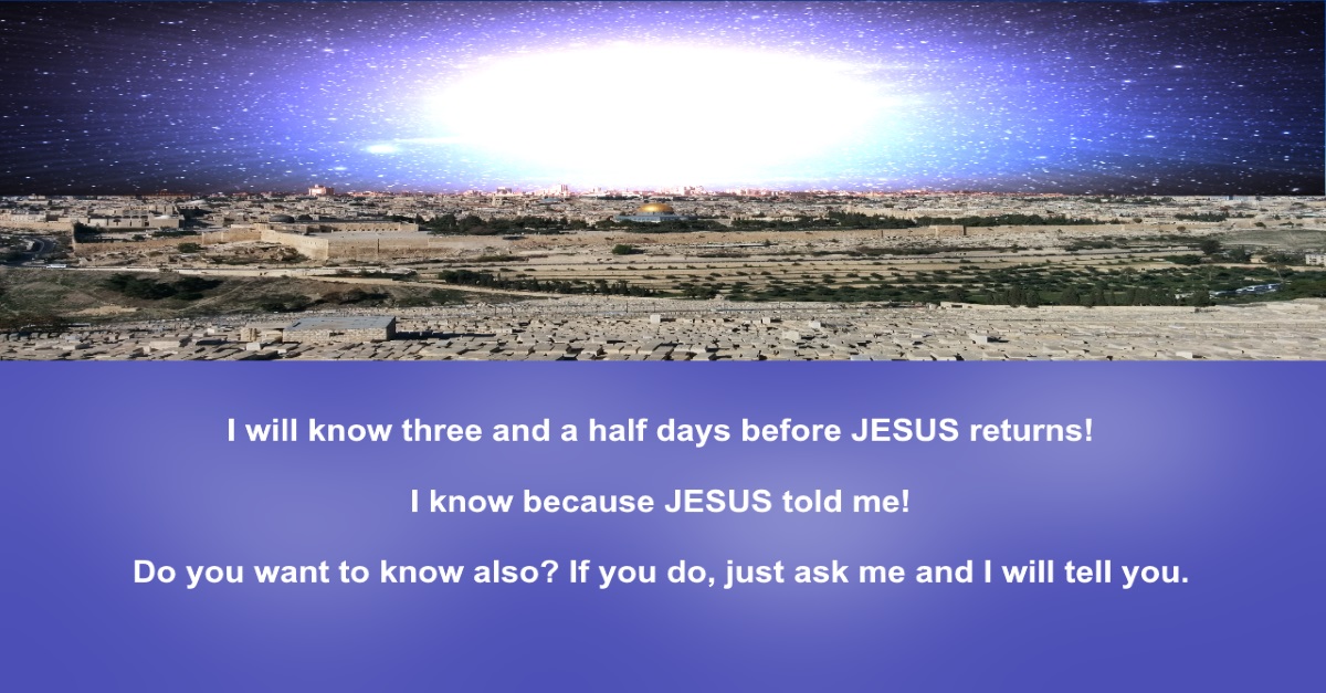 I Will Know Three And A Half Days Before JESUS Returns!