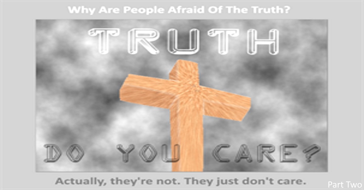 The TRUTH! - Do you care? Part Two